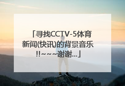 寻找CCTV-5体育新闻(快讯)的背景音乐!!~~~谢谢...