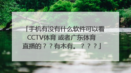 手机有没有什么软件可以看CCTV体育 或者广东体育直播的？？有木有。？？？