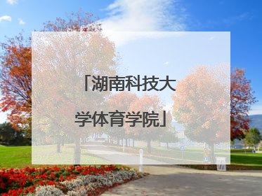「湖南科技大学体育学院」湖南职业体育学院官网