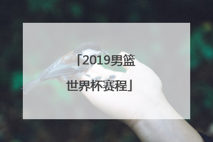 「2019男篮世界杯赛程」男篮世界杯2022赛程表中国